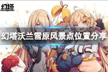《幻塔》沃兰雪原风景点在哪里