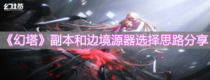 《幻塔》副本和边境源器选择思路分享