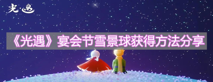 《光遇》宴会节雪景球获得方法分享