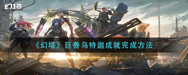 《幻塔》巨兽乌特迦成就完成方法