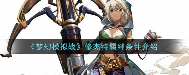 《梦幻模拟战》修杰特羁绊条件介绍
