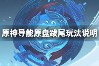 《原神》导能原盘跋尾玩法说明 导能原盘活动怎么玩