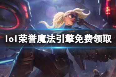 《英雄联盟》荣誉魔法引擎免费怎么领