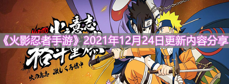 《火影忍者手游》2021年12月24日更新内容分享