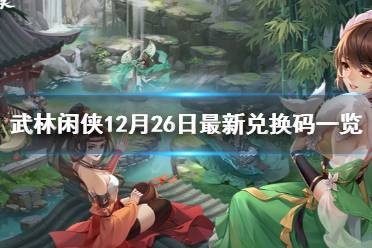 《武林闲侠》12月26日兑换码是什么 武林闲侠12月26日最新兑换码一览