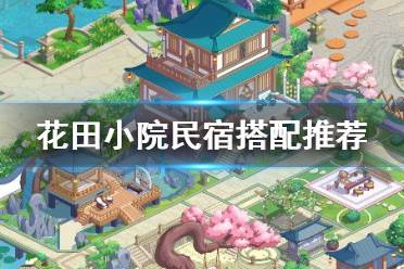 《花田小院》民宿怎么搭配 花田小院民宿搭配推荐