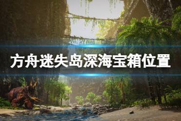 《方舟生存进化》迷失岛深海宝箱在哪