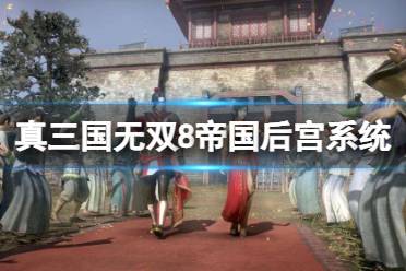 《真三国无双8帝国》后宫系统有什么内容