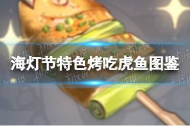 《原神手游》海灯节特色烤吃虎鱼图鉴 海灯节特色烤吃虎鱼有什么用