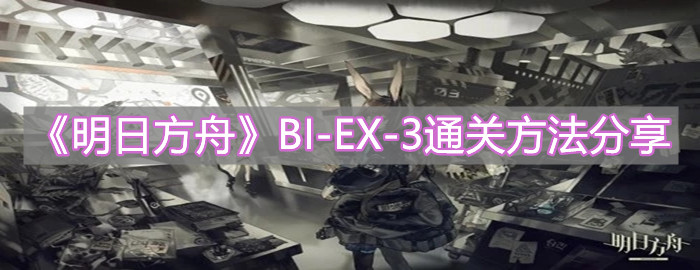 《明日方舟》BI-EX-3通关方法分享