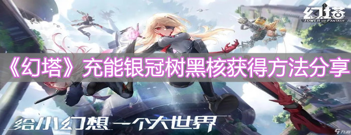 《幻塔》充能银冠树黑核获得方法分享