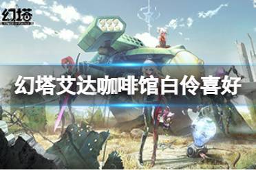 《幻塔》咖啡馆白伶喜欢什么