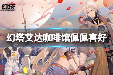 《幻塔》咖啡馆佩佩喜欢什么