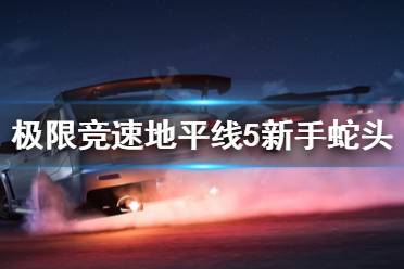 《极限竞速地平线5》新手怎么跑蛇头赛