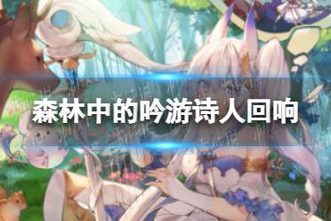 《悠久之树》森林中的吟游诗人回响怎么样 森林中的吟游诗人回响介绍