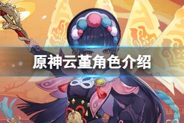 《原神》云堇角色介绍 云堇技能一览