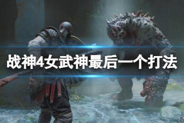 《战神4》女武神最后一个怎么打