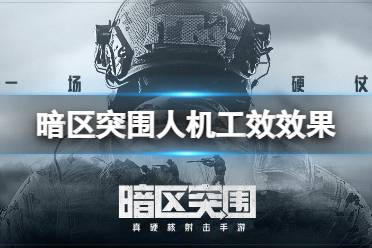 《暗区突围》人机工效效果是什么 人机工效效果介绍