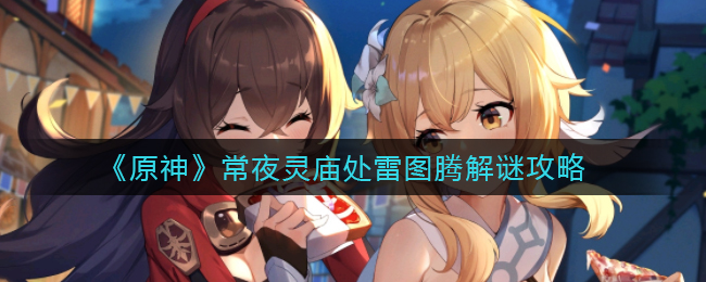 《原神》常夜灵庙处雷图腾解谜攻略