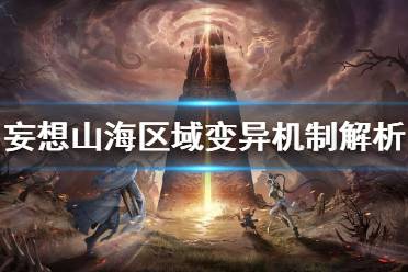 《妄想山海》区域变异是什么 妄想山海区域变异机制解析