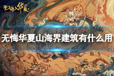 《无悔华夏》山海界建筑有什么用 山海界建筑功能介绍