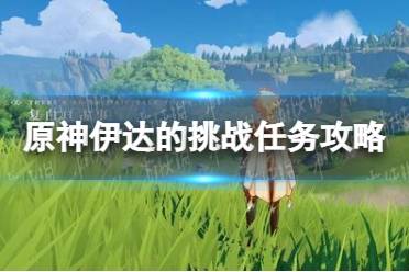 《原神手游》伊达的挑战任务攻略 伊达的钥匙在哪