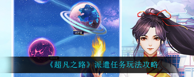 《超凡之路》派遣任务玩法攻略