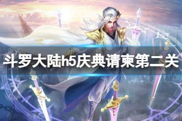 《斗罗大陆》庆典请柬第二关怎么过 庆典请柬第二关攻略