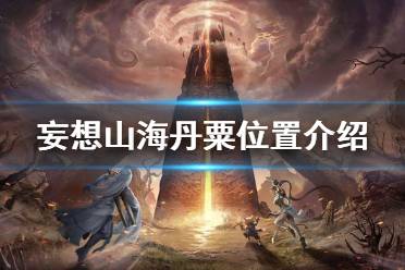 《妄想山海》丹粟在哪里 妄想山海丹粟位置介绍