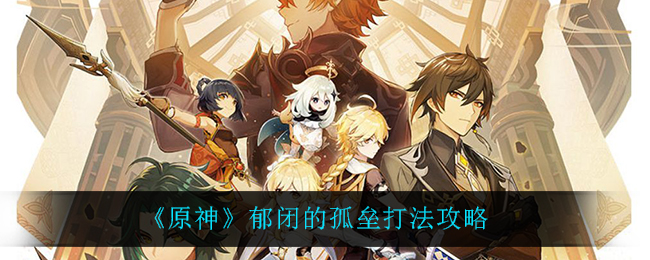 《原神》郁闭的孤垒打法攻略