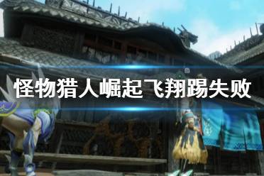 《怪物猎人崛起》飞翔踢失败怎么办