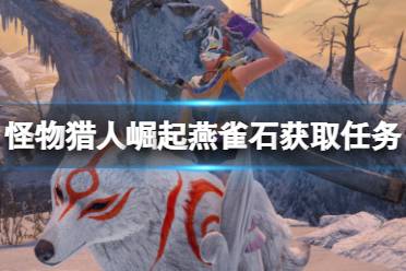 《怪物猎人崛起》燕雀石什么任务能够获取