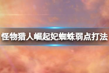 《怪物猎人崛起》妃蜘蛛弱什么