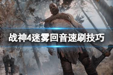 《战神4》迷雾回音速刷技巧 快速刷迷雾回音有什么技巧