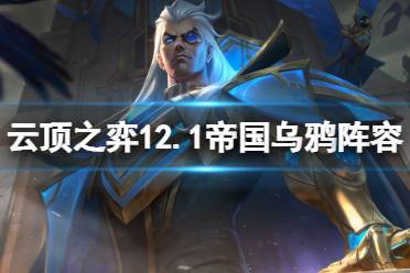 《云顶之弈》12.1帝国乌鸦怎么玩