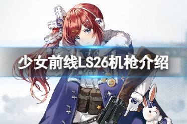 《少女前线》LS26怎么样 四星机枪人形LS26原型介绍