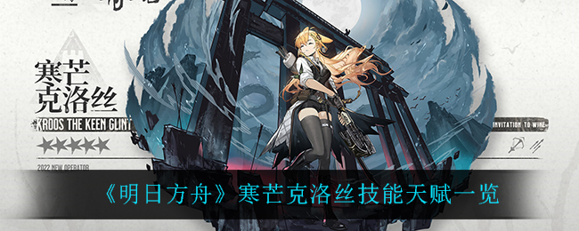 《明日方舟》寒芒克洛丝技能天赋一览