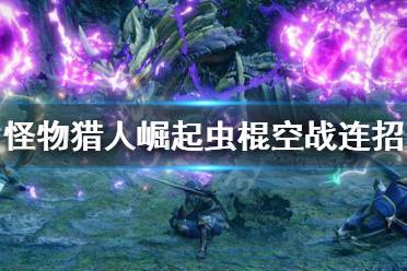 《怪物猎人崛起》虫棍空战怎么连招