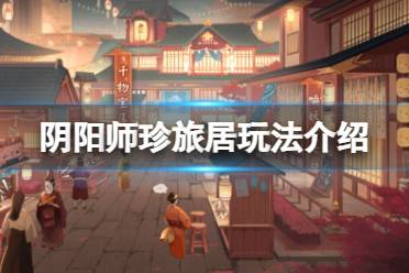 《阴阳师》珍旅居玩法介绍 珍旅居千物宝库可兑换物品一览