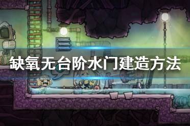 《缺氧》水门如何建造