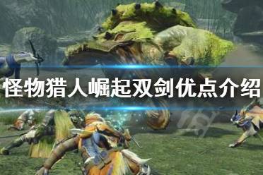 《怪物猎人崛起》双剑有什么优点
