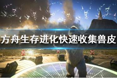 《方舟生存进化》兽皮如何收集