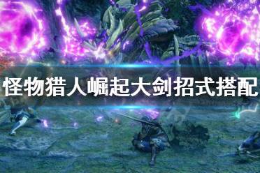 《怪物猎人崛起》大剑招式怎么搭配