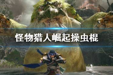 《怪物猎人崛起》操虫棍怎么上手