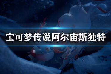 《宝可梦传说阿尔宙斯》独特宝可梦有哪些