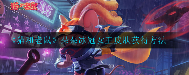 《猫和老鼠》朵朵冰冠女王皮肤获得方法