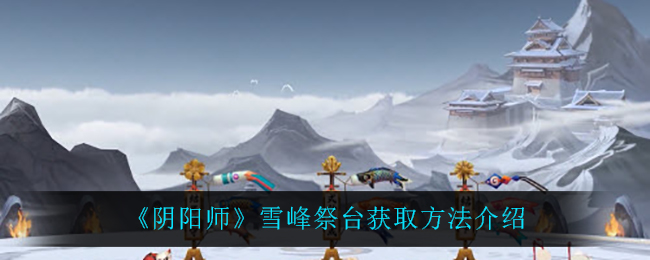 《阴阳师》雪峰祭台获取方法介绍
