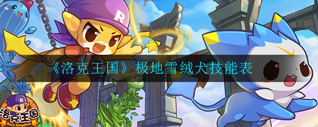 《洛克王国》极地雪绒犬技能表