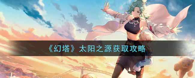 《幻塔》太阳之源获取攻略