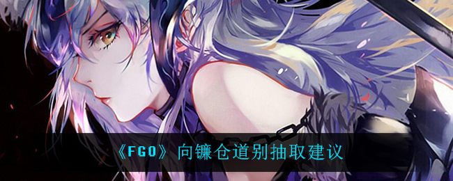 《FGO》向镰仓道别抽取建议